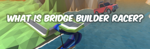 What_is_bridge_builder_racer